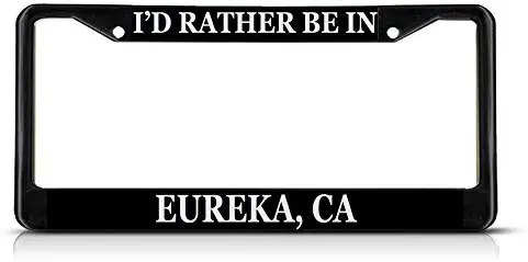 Sign Destination Metal Insert License Plate Frame I'd Rather Be in Eureka, Ca Weatherproof Car Accessories Black 2 Holes Solid Insert Set of 2